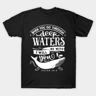 When you go through deep waters i will be with you isaiah 43:2 T-Shirt